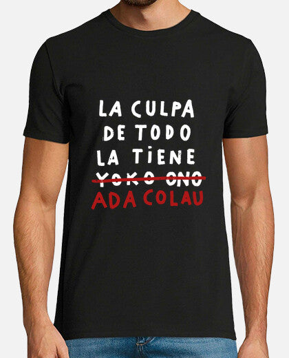 Camiseta "La culpa de todo la tiene Ada Colau"